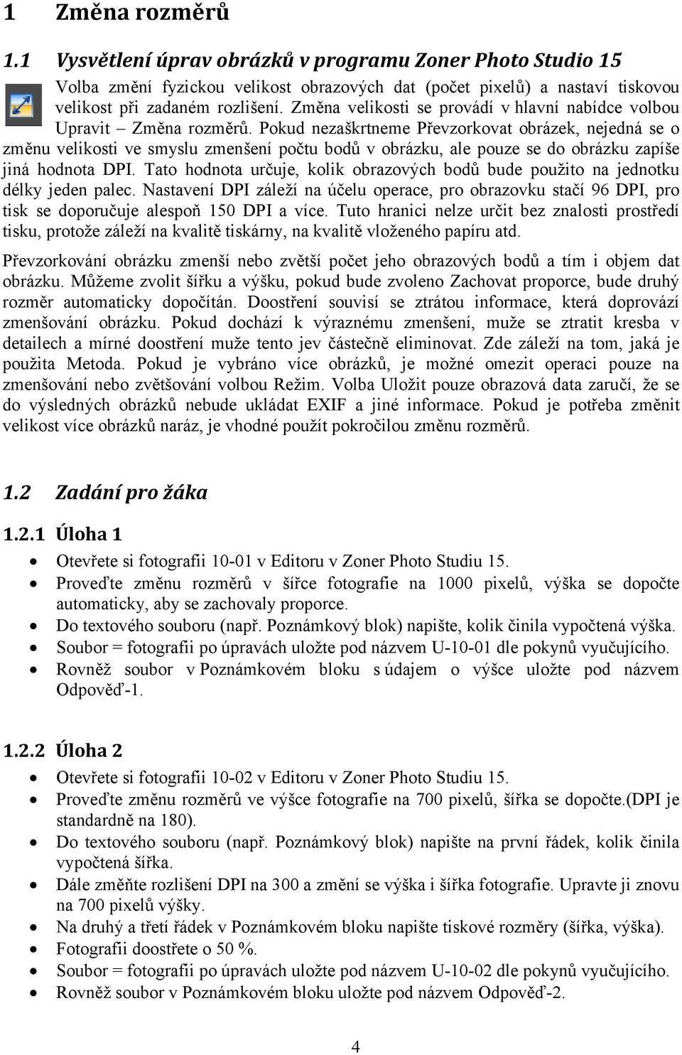 Pokud nezaškrtneme Převzorkovat obrázek, nejedná se o změnu velikosti ve smyslu zmenšení počtu bodů v obrázku, ale pouze se do obrázku zapíše jiná hodnota DPI.