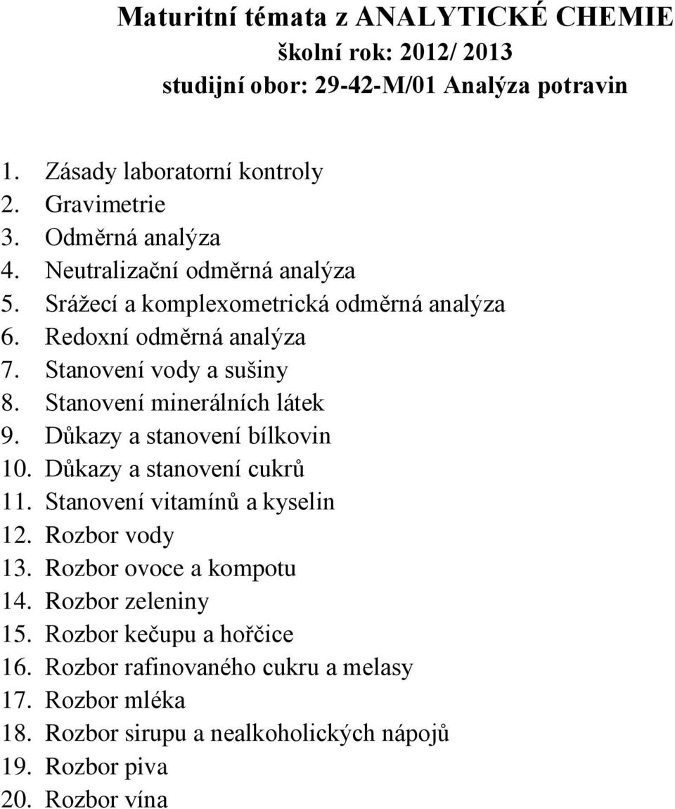 Stanovení minerálních látek 9. Důkazy a stanovení bílkovin 10. Důkazy a stanovení cukrů 11. Stanovení vitamínů a kyselin 12. Rozbor vody 13.