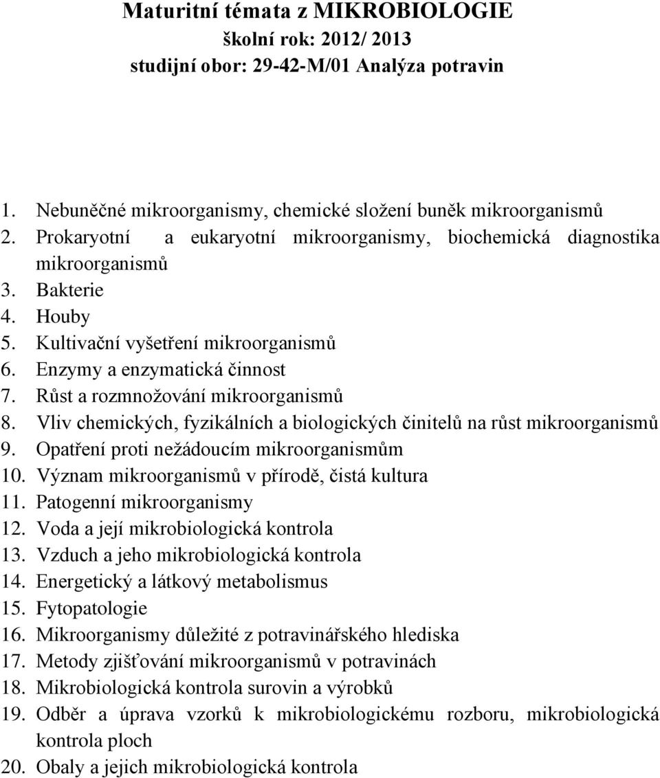 Růst a rozmnožování mikroorganismů 8. Vliv chemických, fyzikálních a biologických činitelů na růst mikroorganismů 9. Opatření proti nežádoucím mikroorganismům 10.