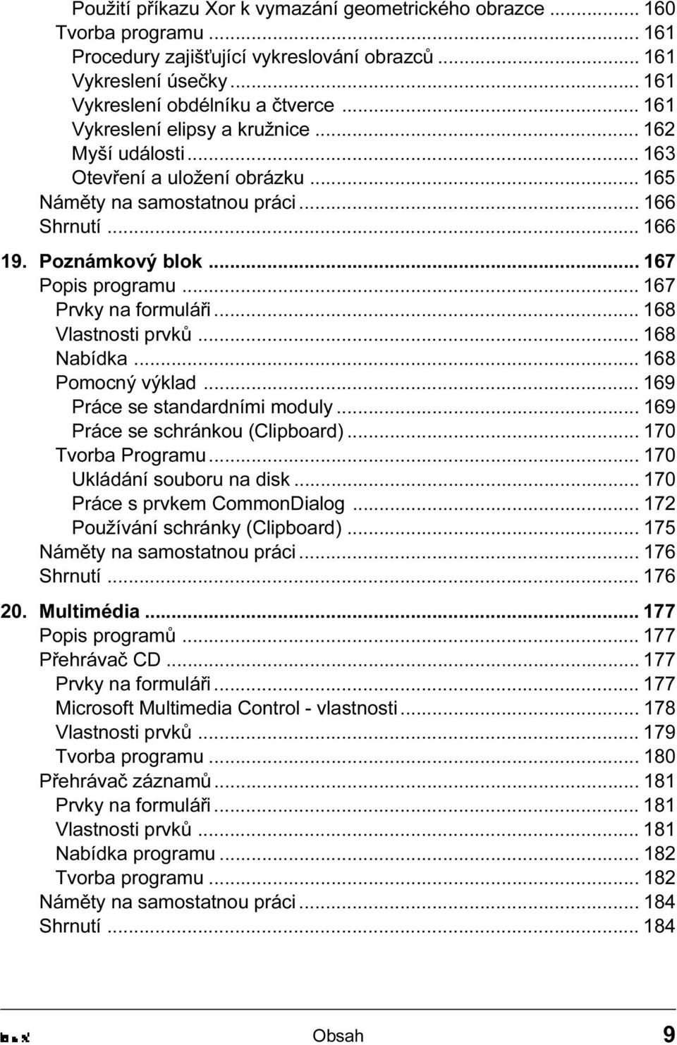 Nabídka 168 Pomocný výklad 169 Práce se standardními moduly 169 Práce se schránkou (Clipboard) 170 Tvorba Programu 170 Ukládání souboru na disk 170 Práce s prvkem CommonDialog 172 Používání schránky