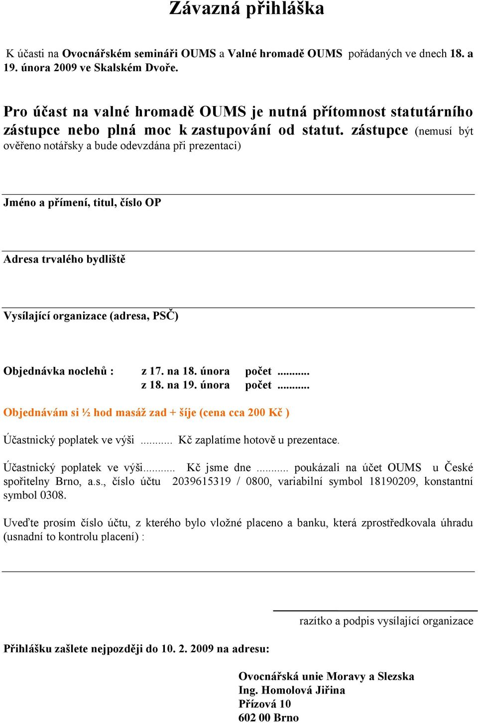 zástupce (nemusí být ověřeno notářsky a bude odevzdána při prezentaci) Jméno a přímení, titul, číslo OP Adresa trvalého bydliště Vysílající organizace (adresa, PSČ) Objednávka noclehů : z 17. na 18.