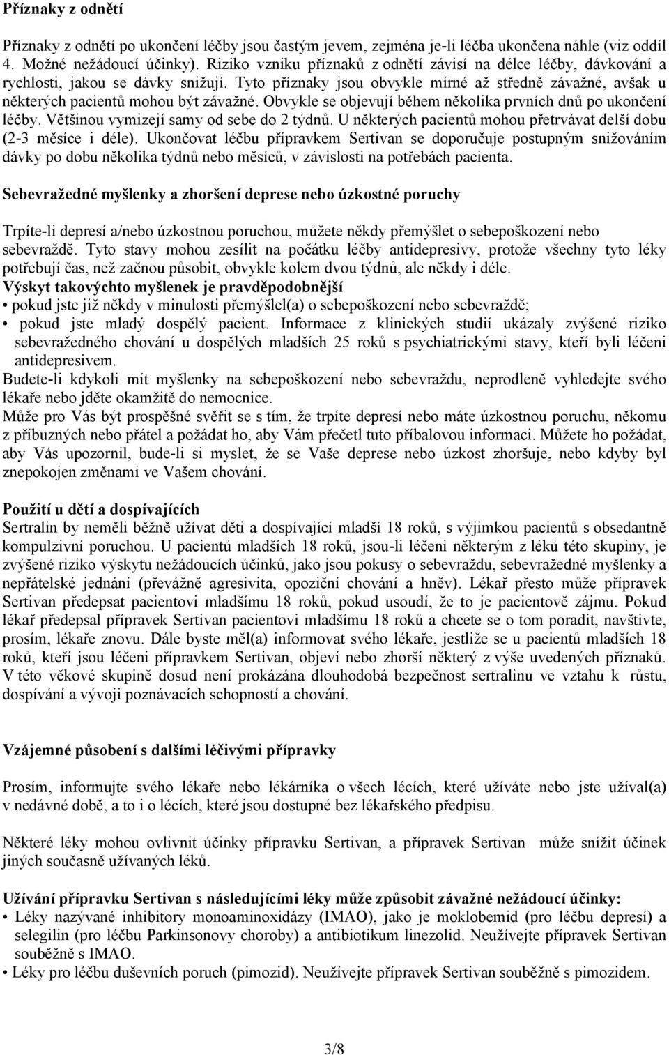 Obvykle se objevují během několika prvních dnů po ukončení léčby. Většinou vymizejí samy od sebe do 2 týdnů. U některých pacientů mohou přetrvávat delší dobu (2-3 měsíce i déle).