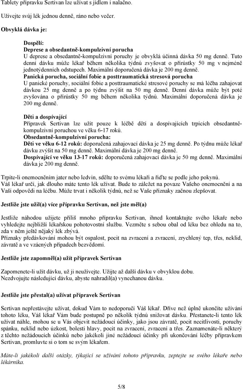 Tuto denní dávku může lékař během několika týdnů zvyšovat o přírůstky 50 mg v nejméně jednotýdenních odstupech. Maximální doporučená dávka je 200 mg denně.