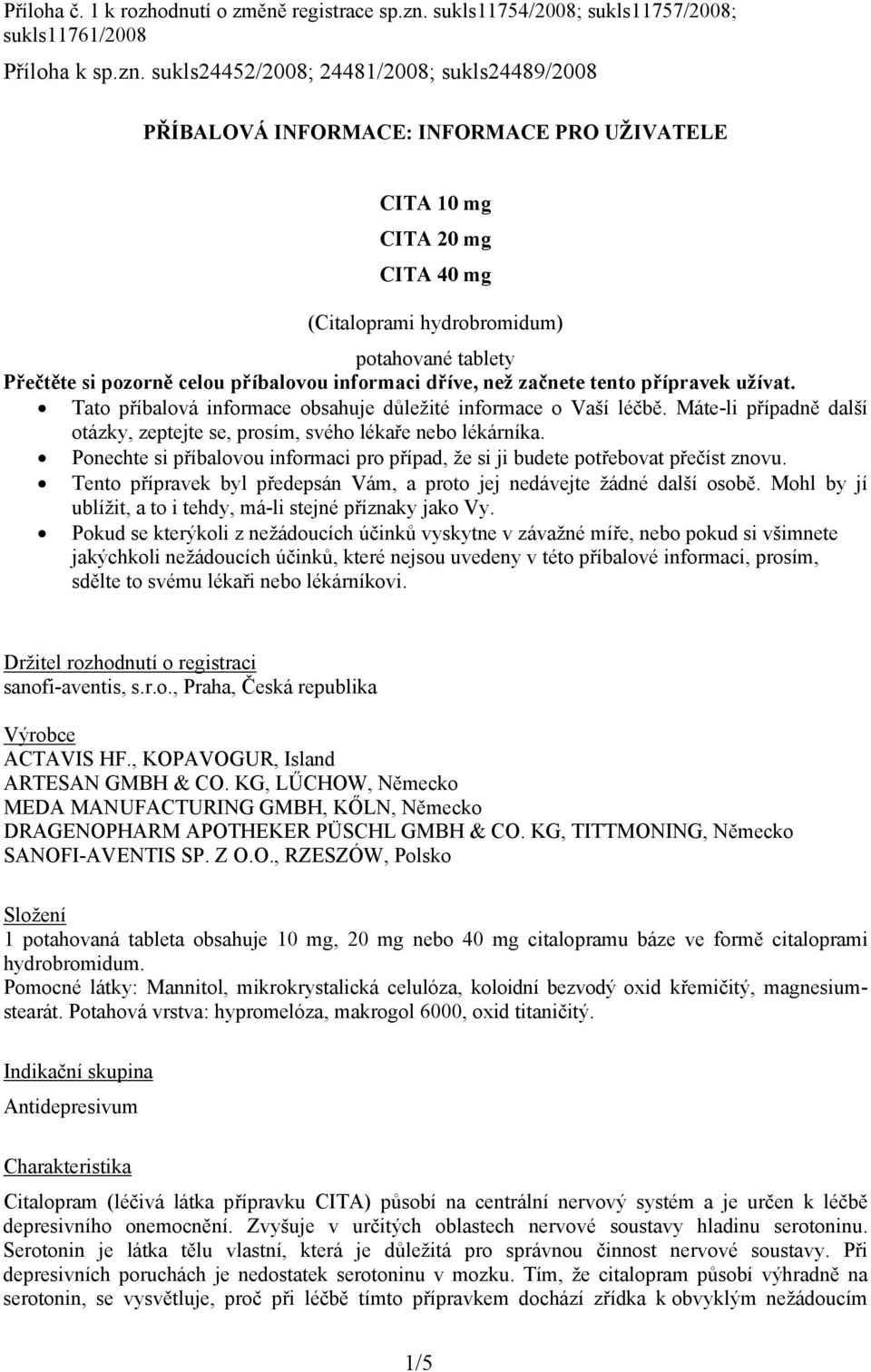 sukls24452/2008; 24481/2008; sukls24489/2008 PŘÍBALOVÁ INFORMACE: INFORMACE PRO UŽIVATELE CITA 10 mg CITA 20 mg CITA 40 mg (Citaloprami hydrobromidum) potahované tablety Přečtěte si pozorně celou