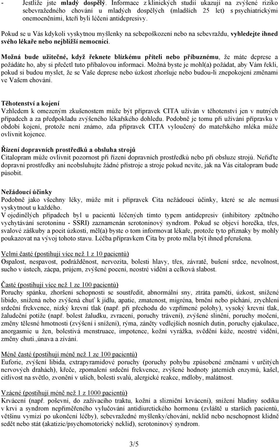 Pokud se u Vás kdykoli vyskytnou myšlenky na sebepoškození nebo na sebevraždu, vyhledejte ihned svého lékaře nebo nejbližší nemocnici.