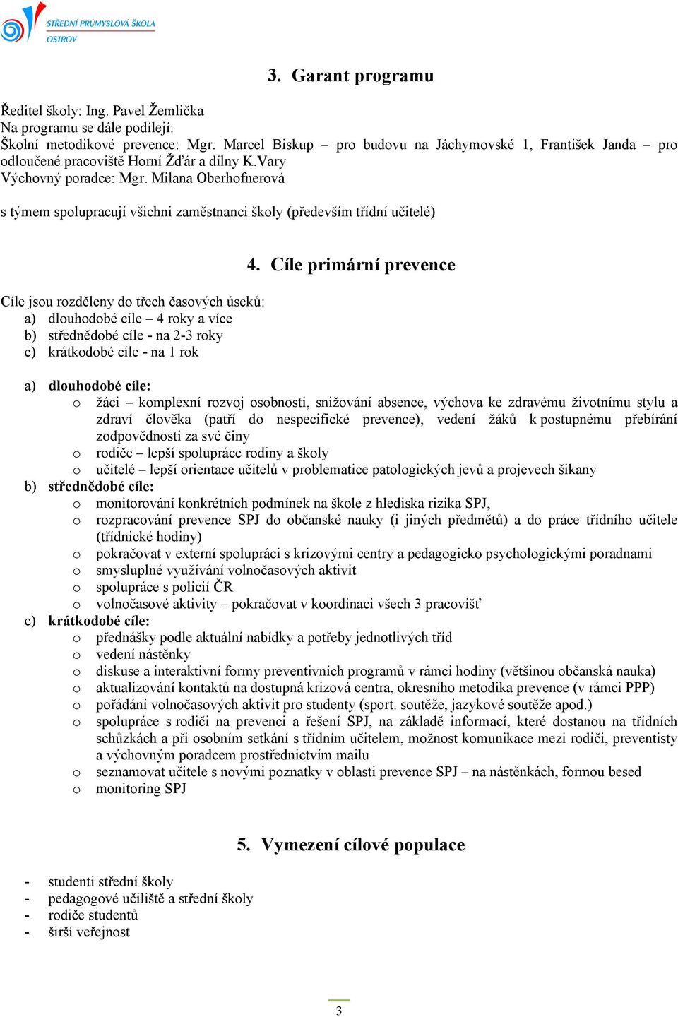 Milana Oberhofnerová s týmem spolupracují všichni zaměstnanci školy (především třídní učitelé) Cíle jsou rozděleny do třech časových úseků: a) dlouhodobé cíle 4 roky a více b) střednědobé cíle - na