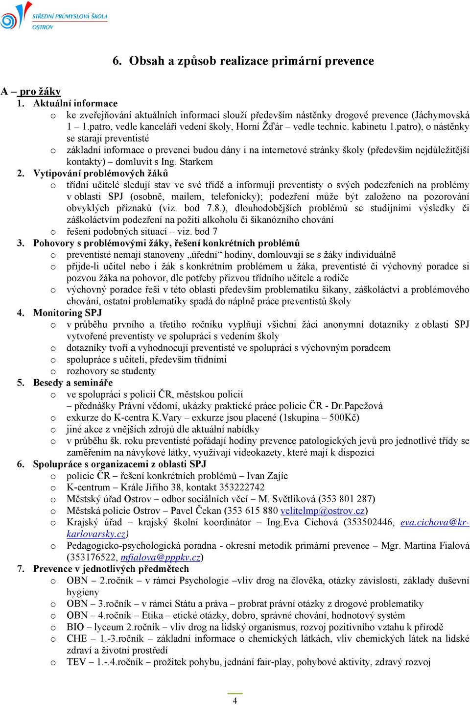 patro), o nástěnky se starají preventisté o základní informace o prevenci budou dány i na internetové stránky školy (především nejdůležitější kontakty) domluvit s Ing. Starkem 2.