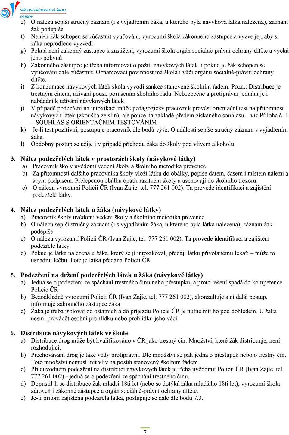 g) Pokud není zákonný zástupce k zastižení, vyrozumí škola orgán sociálně-právní ochrany dítěte a vyčká jeho pokynů.