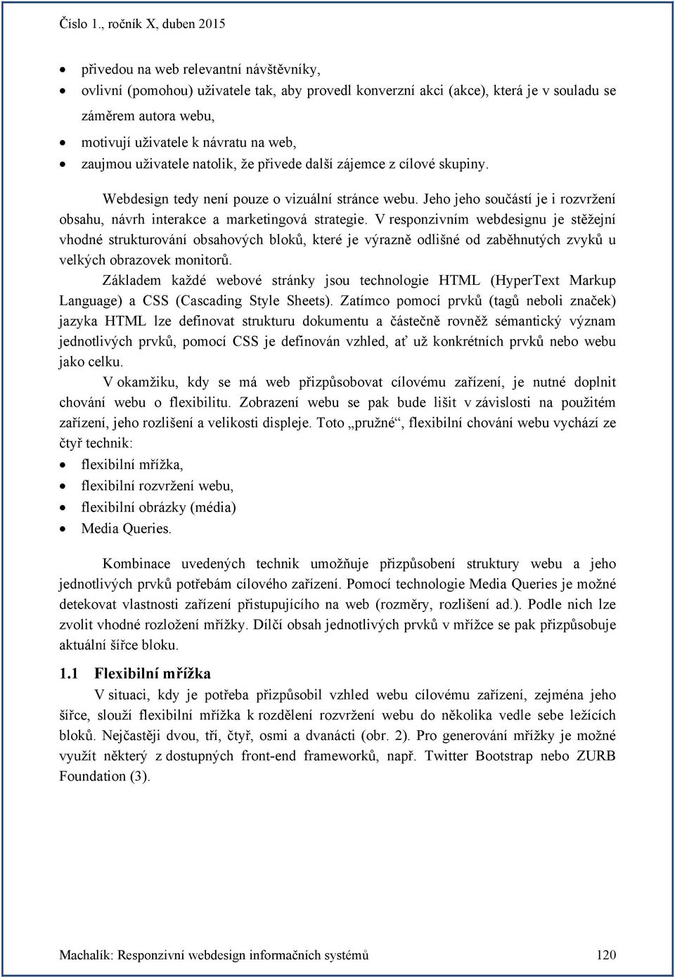 V responzivním webdesignu je stěžejní vhodné strukturování obsahových bloků, které je výrazně odlišné od zaběhnutých zvyků u velkých obrazovek monitorů.