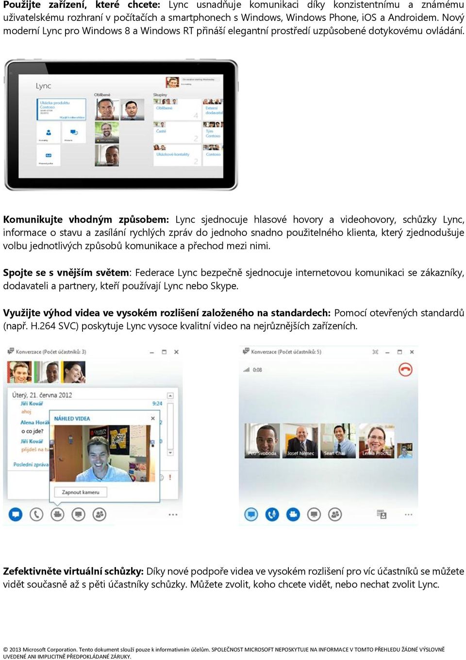 Komunikujte vhodným způsobem: Lync sjednocuje hlasové hovory a videohovory, schůzky Lync, informace o stavu a zasílání rychlých zpráv do jednoho snadno použitelného klienta, který zjednodušuje volbu