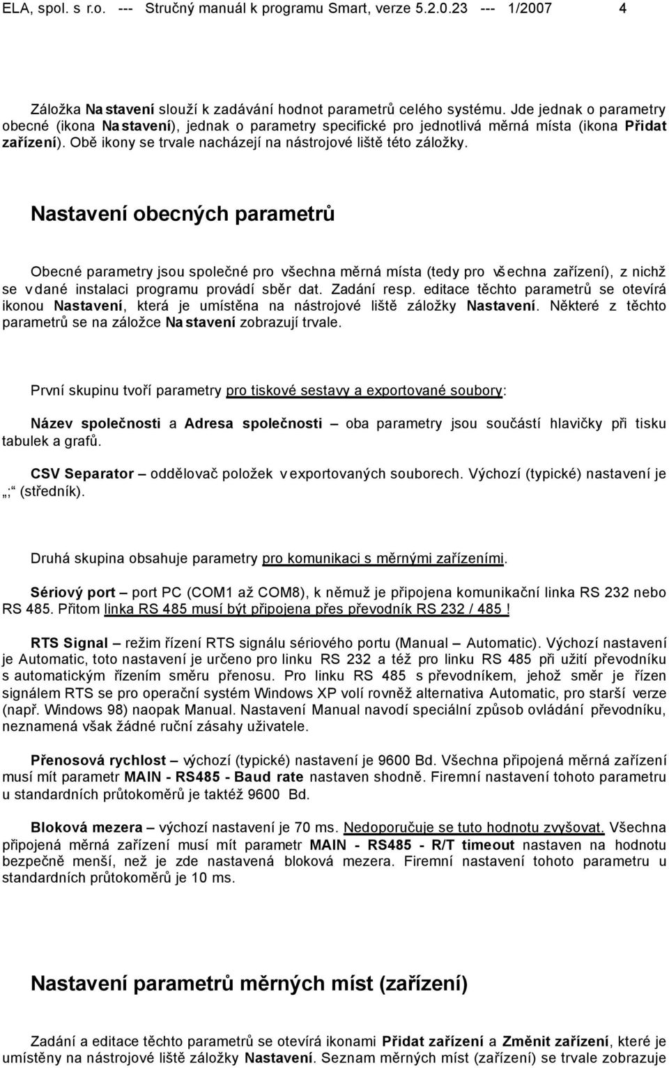 Nastavení obecných parametrů Obecné parametry jsou společné pro všechna měrná místa (tedy pro vš echna zařízení), z nichž se v dané instalaci programu provádí sběr dat. Zadání resp.