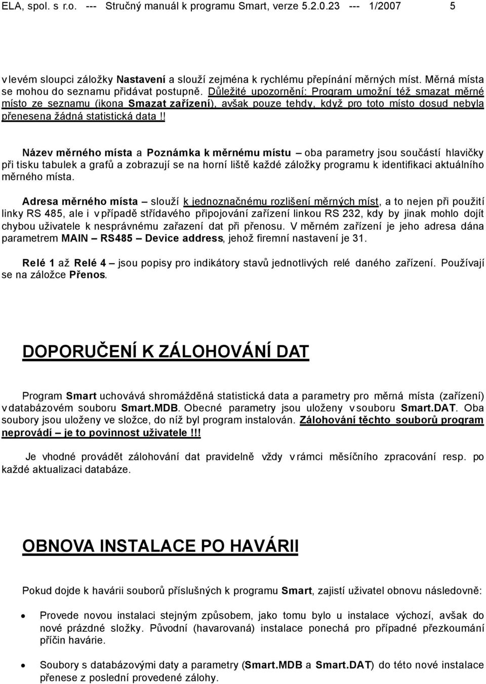 Důležité upozornění: Program umožní též smazat měrné místo ze seznamu (ikona Smazat zařízení), avšak pouze tehdy, když pro toto místo dosud nebyla přenesena žádná statistická data!