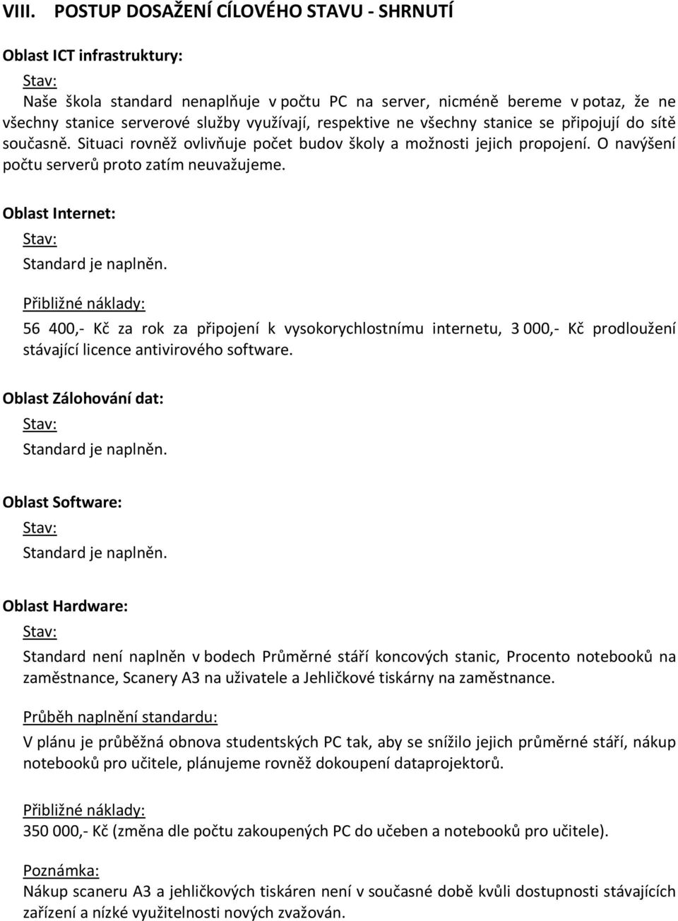 Oblast Internet: Standard je naplněn. Přibližné náklady: 56 400,- Kč za rok za připojení k vysokorychlostnímu internetu, 3 000,- Kč prodloužení stávající licence antivirového software.