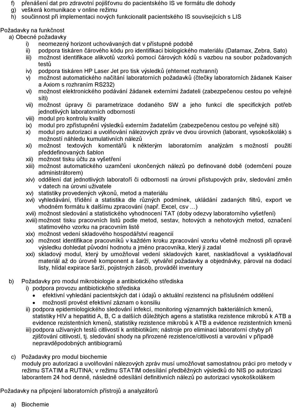 (Datamax, Zebra, Sato) iii) možnost identifikace alikvotů vzorků pomocí čárových kódů s vazbou na soubor požadovaných testů iv) podpora tiskáren HP Laser Jet pro tisk výsledků (ehternet rozhranní) v)