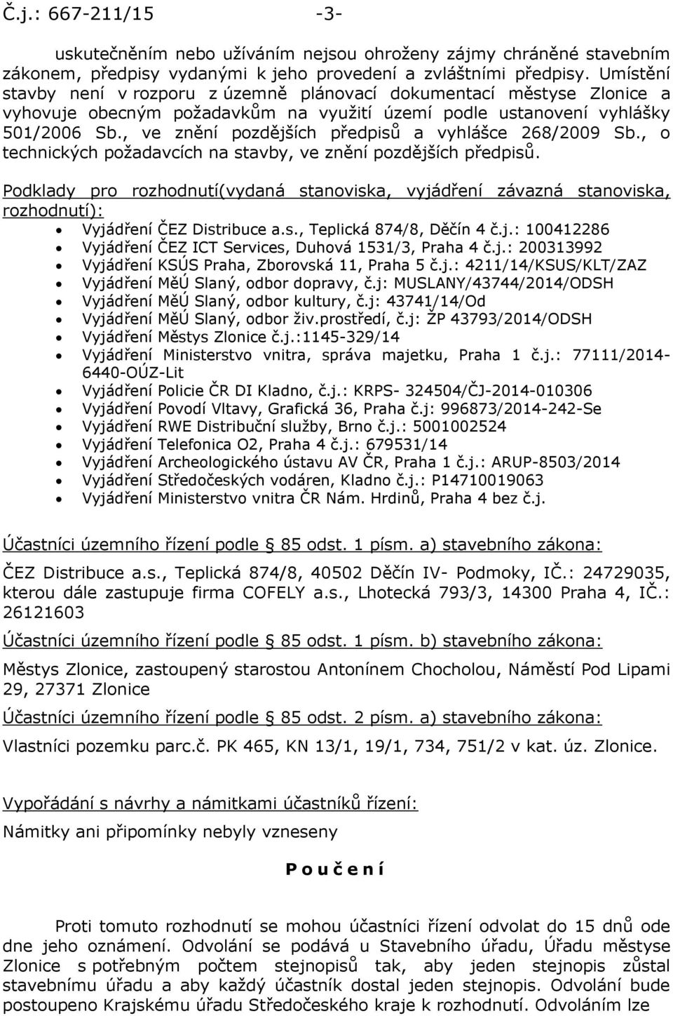 , ve znění pozdějších předpisů a vyhlášce 268/2009 Sb., o technických požadavcích na stavby, ve znění pozdějších předpisů.