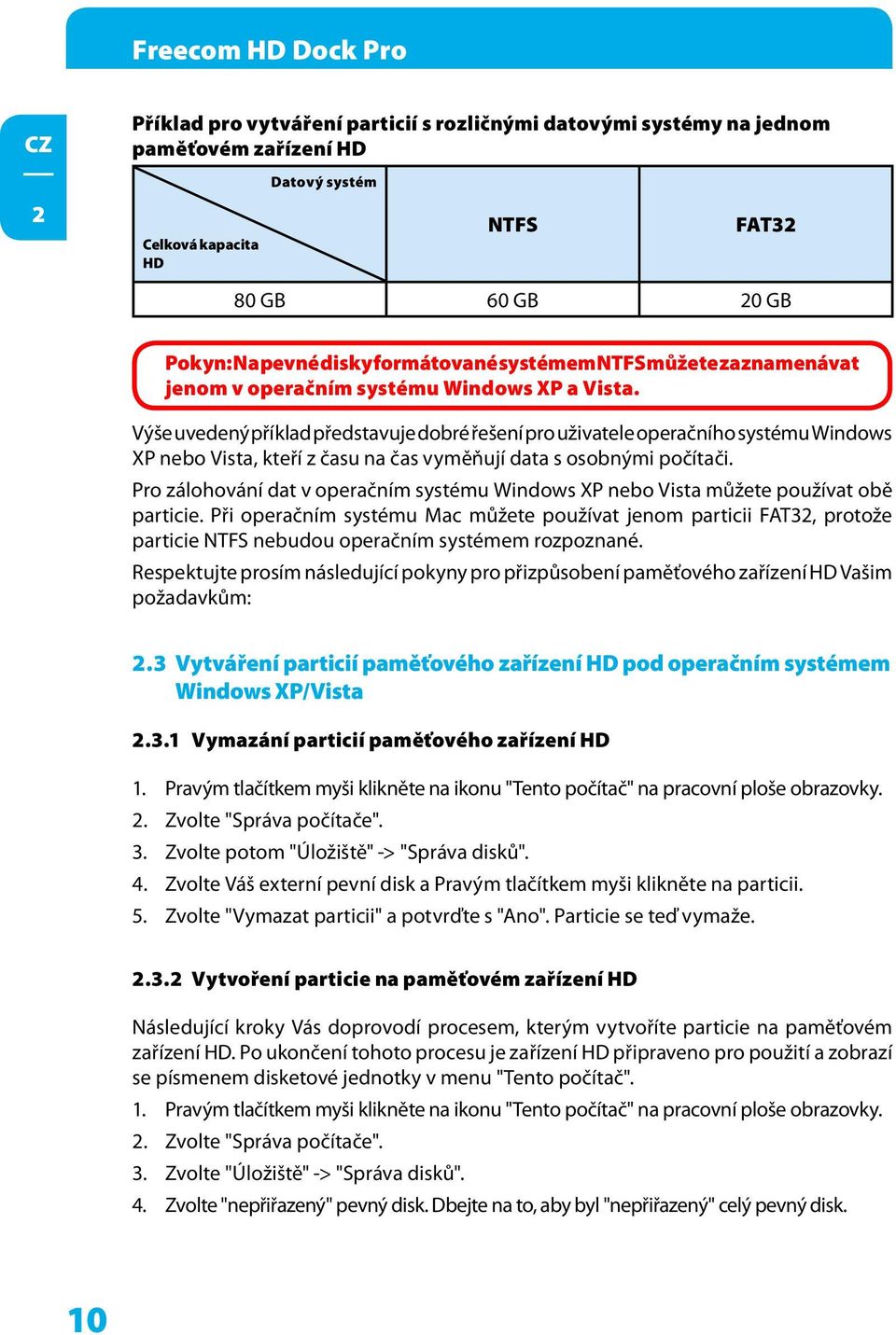 Výše uvedený příklad představuje dobré řešení pro uživatele operačního systému Windows XP nebo Vista, kteří z času na čas vyměňují data s osobnými počítači.
