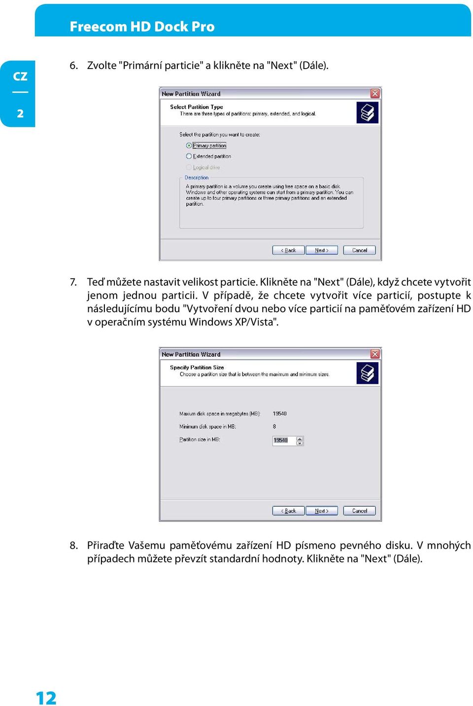 V případě, že chcete vytvořit více particií, postupte k následujícímu bodu "Vytvoření dvou nebo více particií na paměťovém