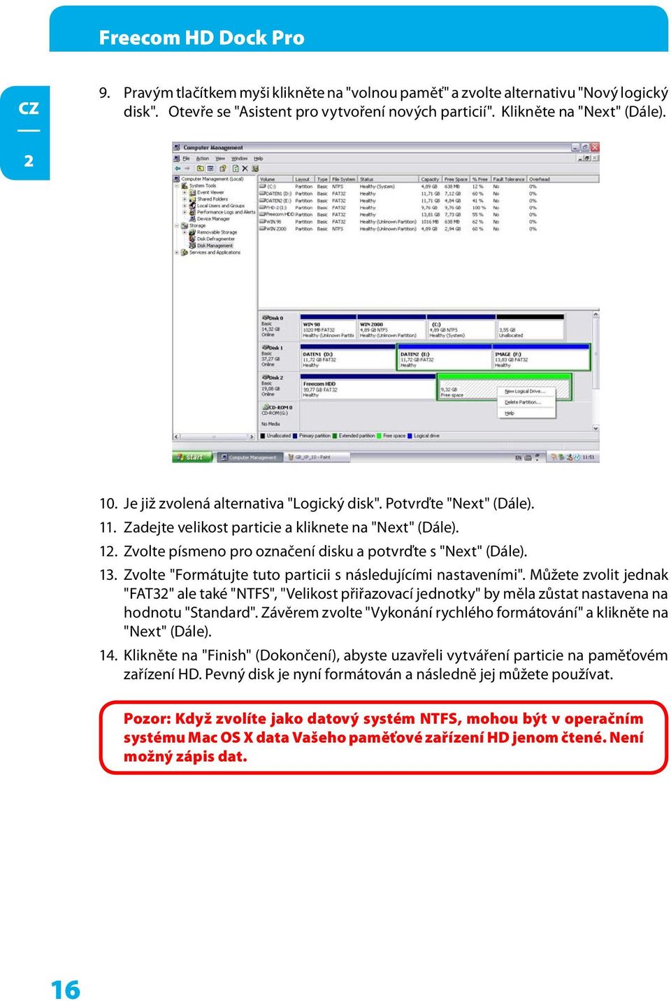 Zvolte "Formátujte tuto particii s následujícími nastaveními". Můžete zvolit jednak "FAT3" ale také "NTFS", "Velikost přiřazovací jednotky" by měla zůstat nastavena na hodnotu "Standard".