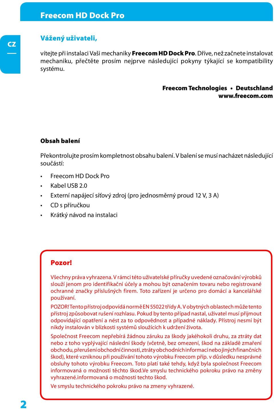 com Obsah balení Překontrolujte prosím kompletnost obsahu balení. V balení se musí nacházet následující součástí: Freecom HD Dock Pro Kabel USB.