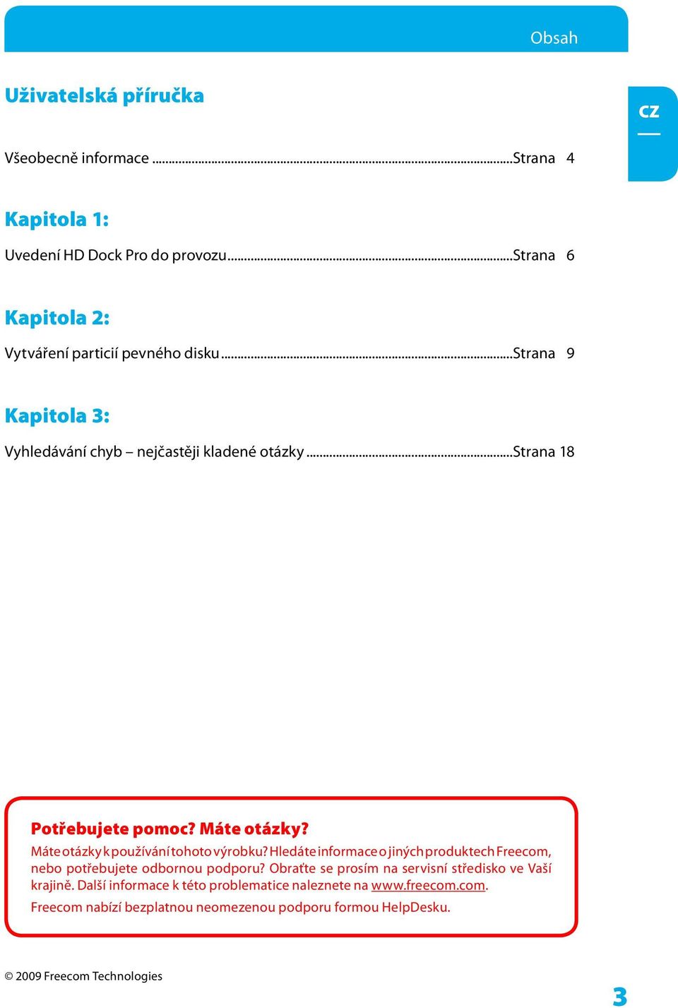 Máte otázky? Máte otázky k používání tohoto výrobku? Hledáte informace o jiných produktech Freecom, nebo potřebujete odbornou podporu?