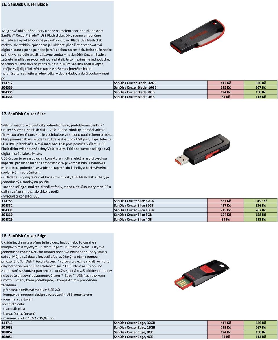 na cestách. Jednoduše hoďte své fotky, melodie a další zábavné soubory na SanDisk Cruzer Blade a začněte je sdílet se svou rodinou a přáteli.