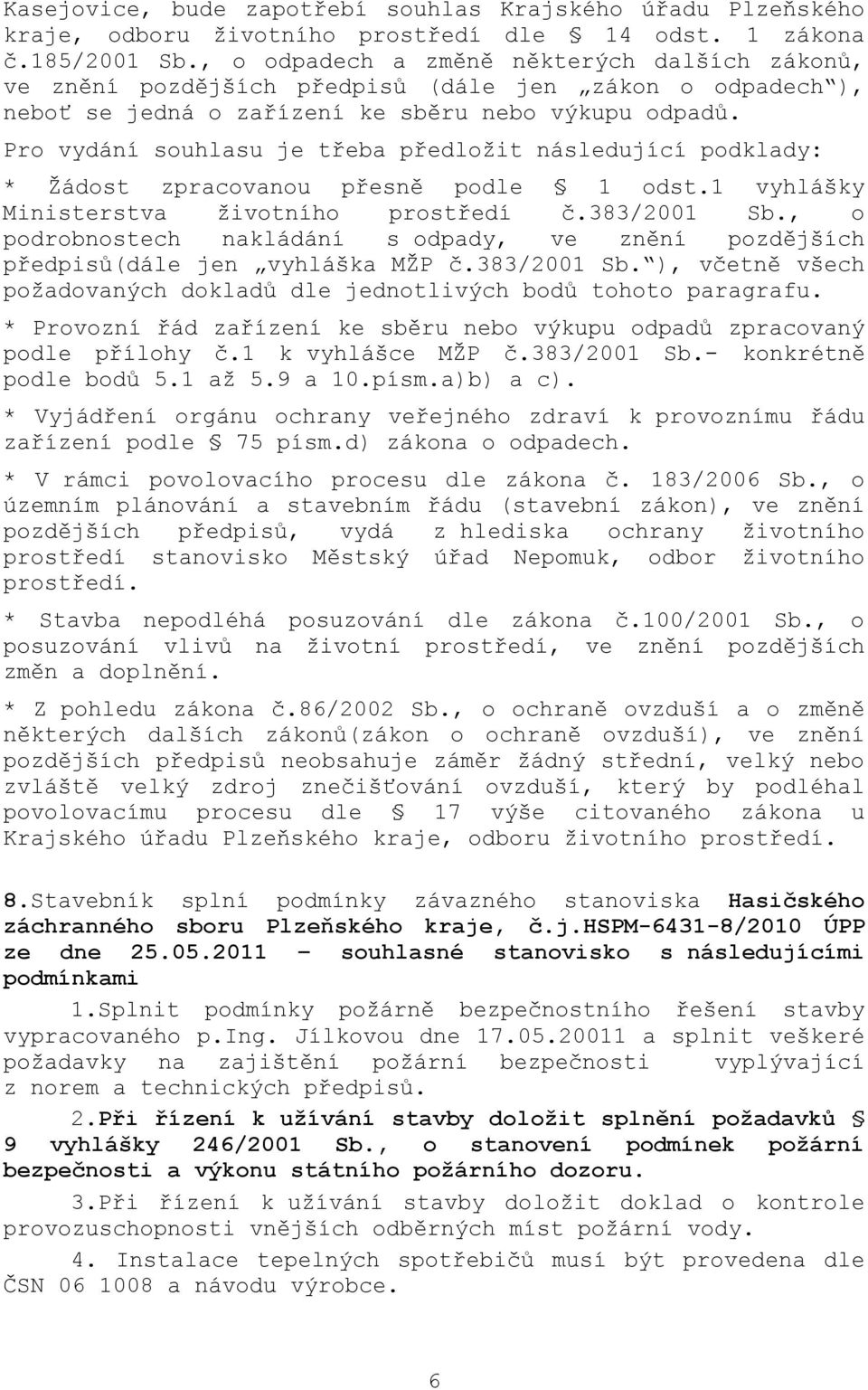 Pro vydání souhlasu je třeba předloţit následující podklady: * Ţádost zpracovanou přesně podle 1 odst.1 vyhlášky Ministerstva ţivotního prostředí č.383/2001 Sb.