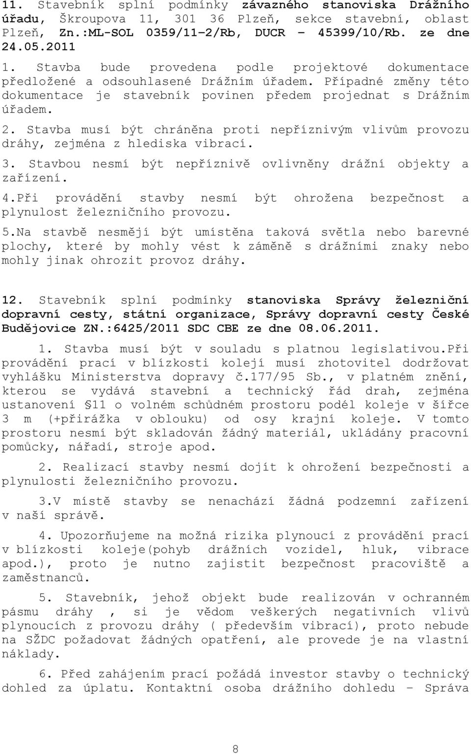 Stavba musí být chráněna proti nepříznivým vlivům provozu dráhy, zejména z hlediska vibrací. 3. Stavbou nesmí být nepříznivě ovlivněny dráţní objekty a zařízení. 4.
