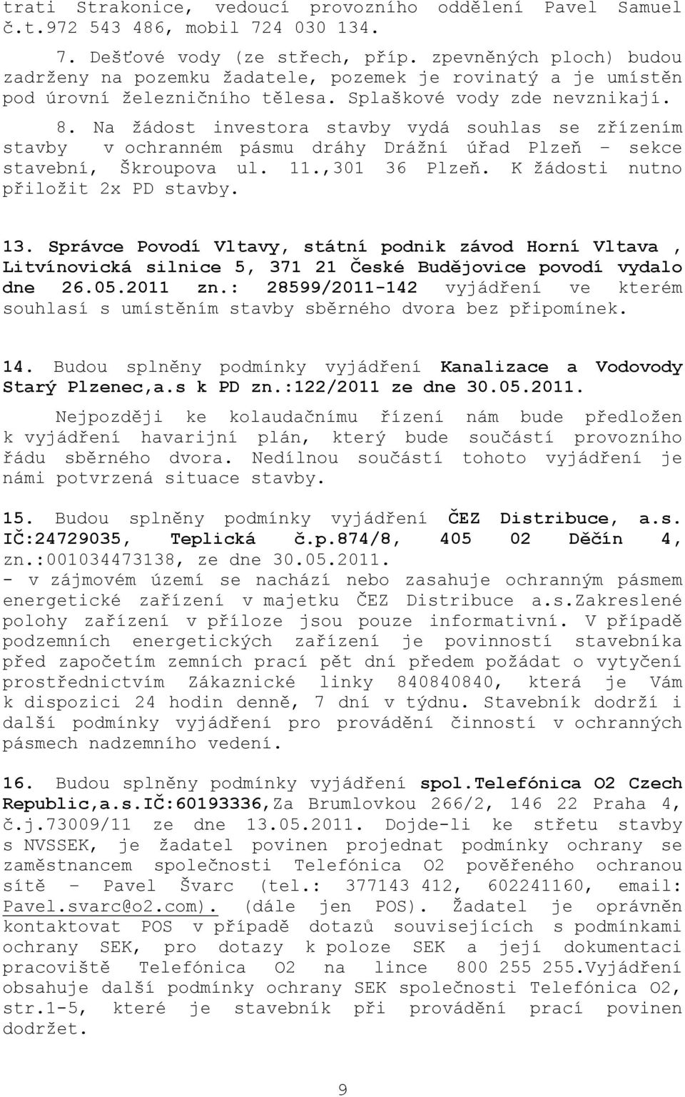 Na ţádost investora stavby vydá souhlas se zřízením stavby v ochranném pásmu dráhy Dráţní úřad Plzeň sekce stavební, Škroupova ul. 11.,301 36 Plzeň. K ţádosti nutno přiloţit 2x PD stavby. 13.