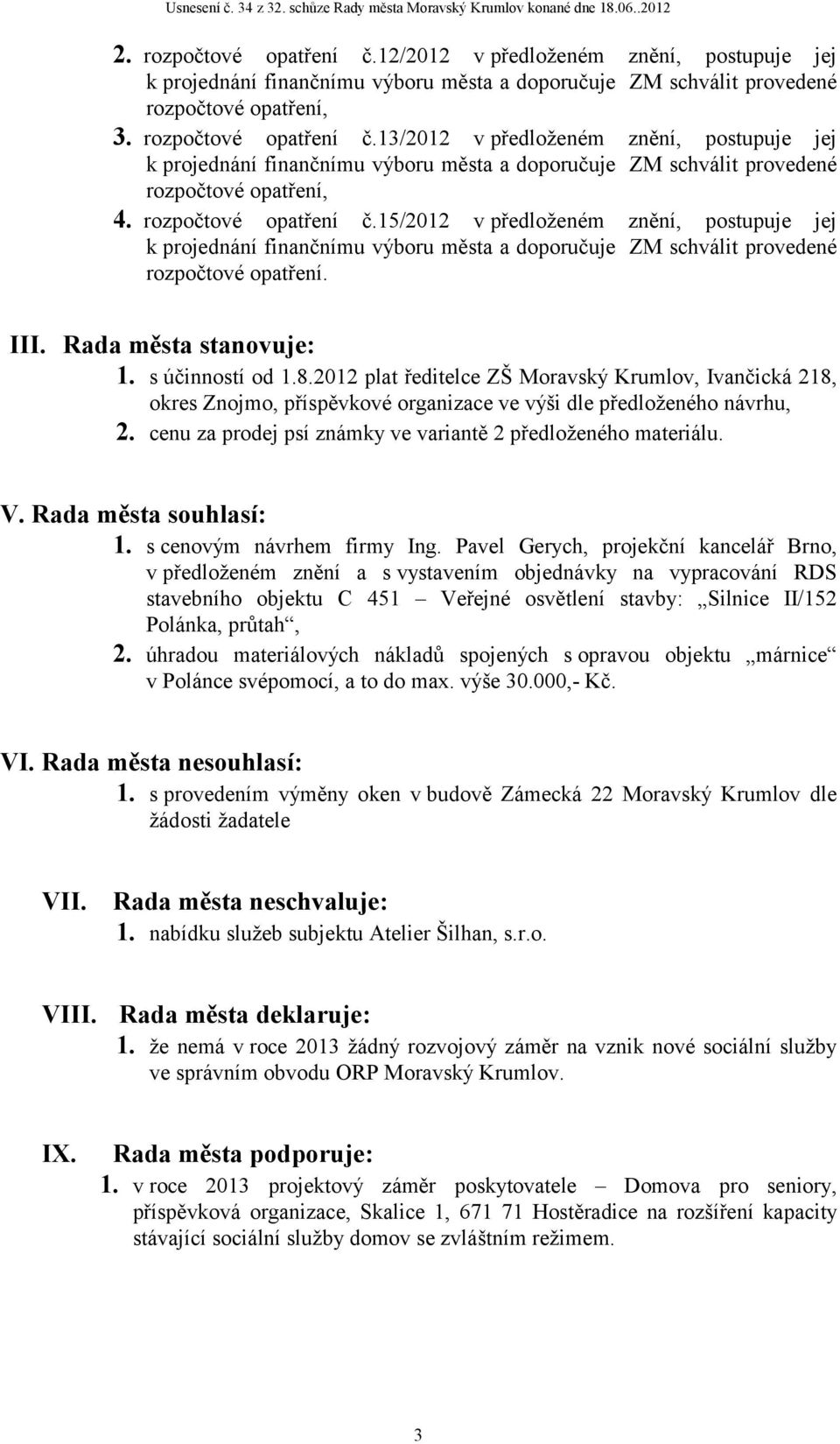 cenu za prodej psí známky ve variantě 2 předloženého materiálu. V. Rada města souhlasí: 1. s cenovým návrhem firmy Ing.