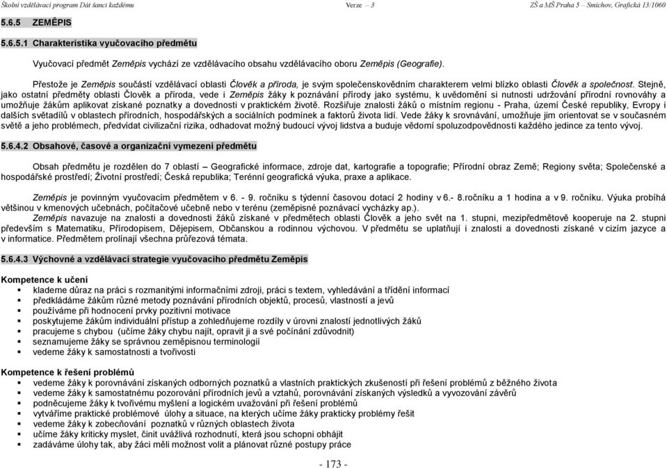 Stejně, jako ostatní předměty oblasti Člověk a příroda, vede i Zeměpis y k poznávání přírody jako systému, k uvědomění si nutnosti udržování přírodní rovnováhy a umožňuje ům aplikovat získané