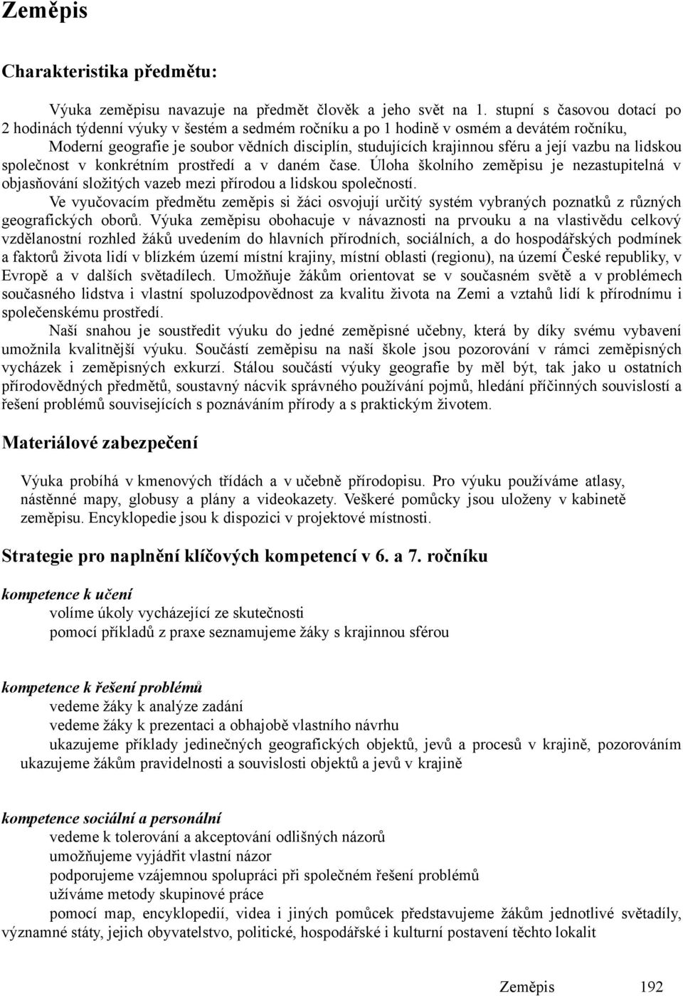 její vazbu na lidskou společnost v konkrétním prostředí a v daném čase. Úloha školního zeměpisu je nezastupitelná v objasňování složitých vazeb mezi přírodou a lidskou společností.