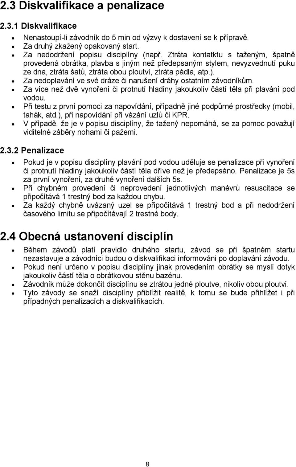 Za nedoplavání ve své dráze či narušení dráhy ostatním závodníkům. Za více než dvě vynoření či protnutí hladiny jakoukoliv částí těla při plavání pod vodou.