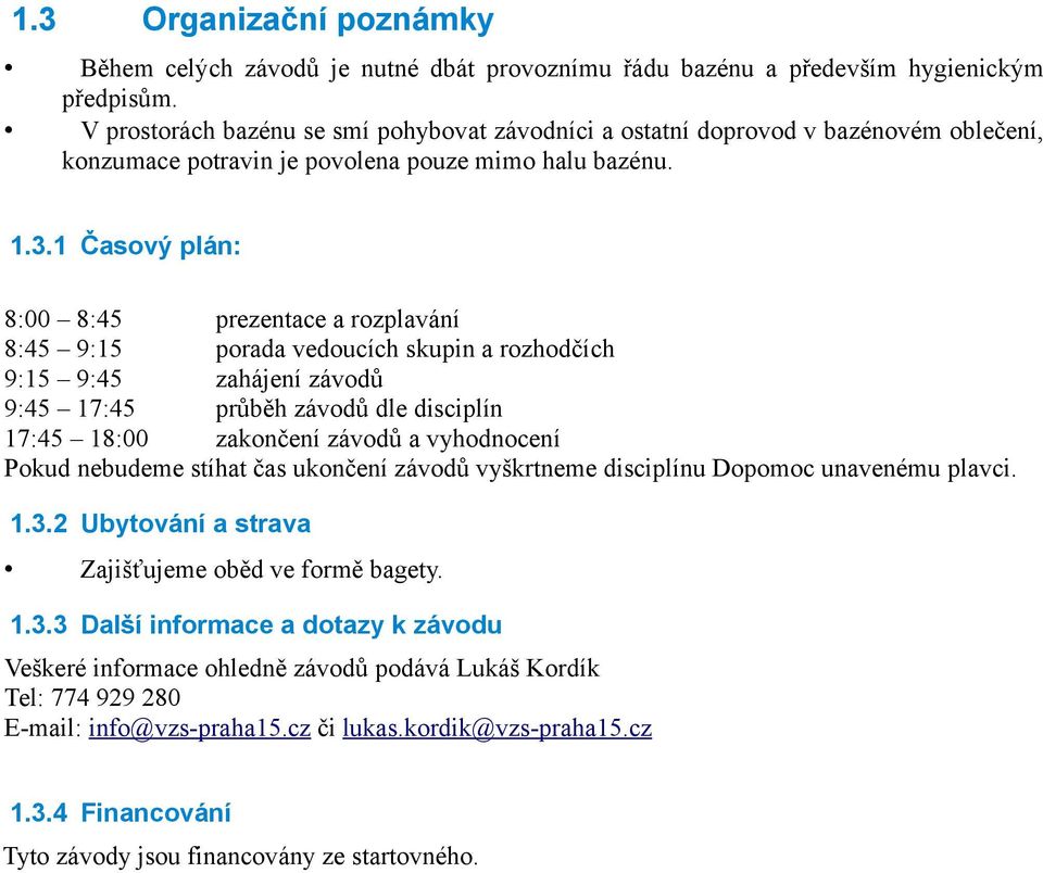 1 Časový plán: 8:00 8:45 prezentace a rozplavání 8:45 9:15 porada vedoucích skupin a rozhodčích 9:15 9:45 zahájení závodů 9:45 17:45 průběh závodů dle disciplín 17:45 18:00 zakončení závodů a