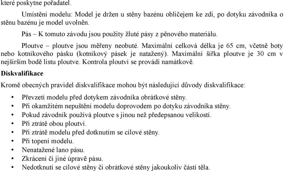 Maximální celková délka je 65 cm, včetně boty nebo kotníkového pásku (kotníkový pásek je natažený). Maximální šířka ploutve je 30 cm v nejšírším bodě listu ploutve.