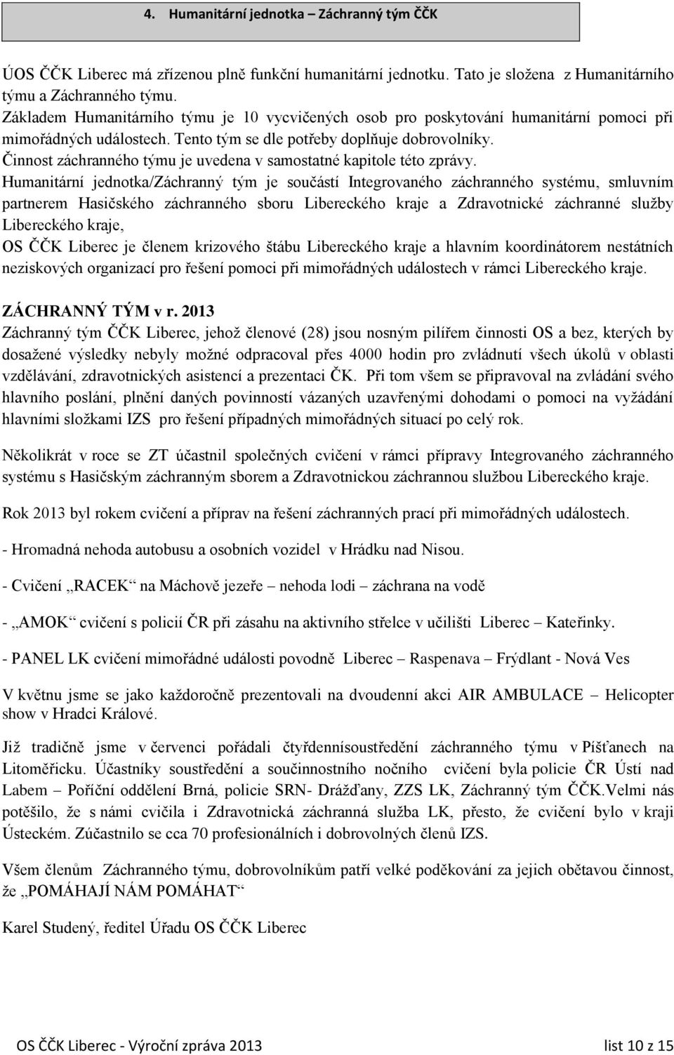 Činnost záchranného týmu je uvedena v samostatné kapitole této zprávy.