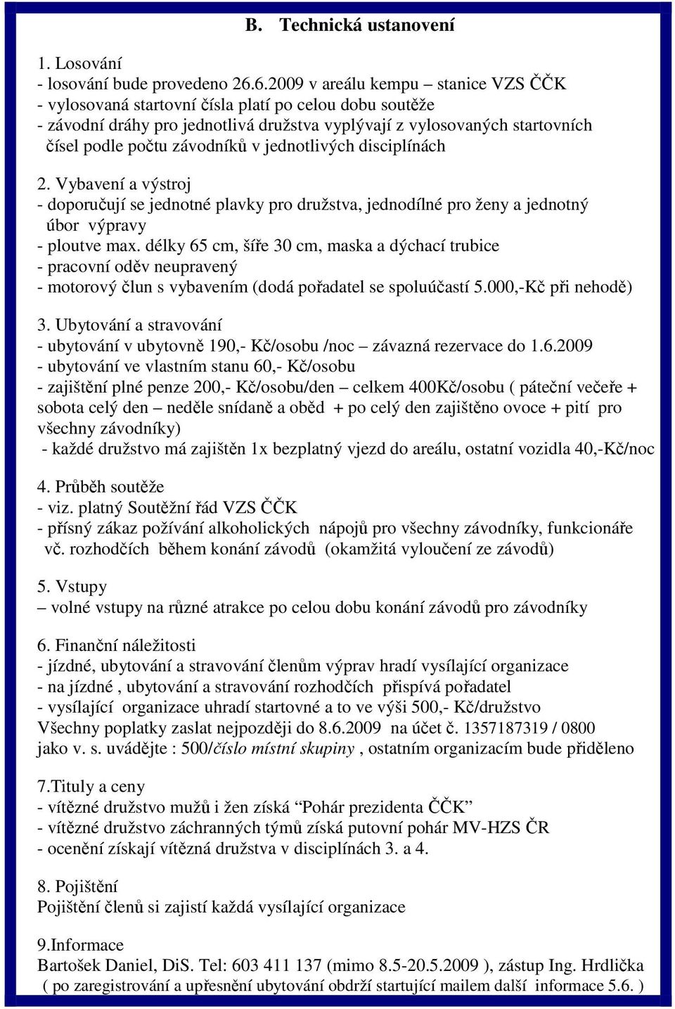 v jednotlivých disciplínách 2. Vybavení a výstroj - doporučují se jednotné plavky pro družstva, jednodílné pro ženy a jednotný úbor výpravy - ploutve max.