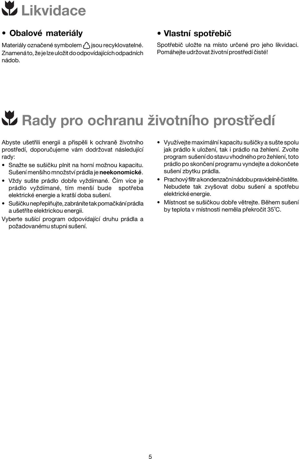 Rady pro ochranu ûivotnìho prost edì Abyste uöet ili energii a p ispïli k ochranï ûivotnìho prost edì, doporuëujeme v m dodrûovat n sledujìcì rady: ï Snaûte se suöiëku plnit na hornì moûnou kapacitu.