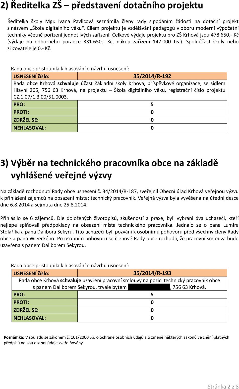 Celkové výdaje projektu pro ZŠ Krhová jsou 478 650,- Kč (výdaje na odborného poradce 331 650,- Kč, nákup zařízení 147 000 tis.). Spoluúčast školy nebo zřizovatele je 0,- Kč.