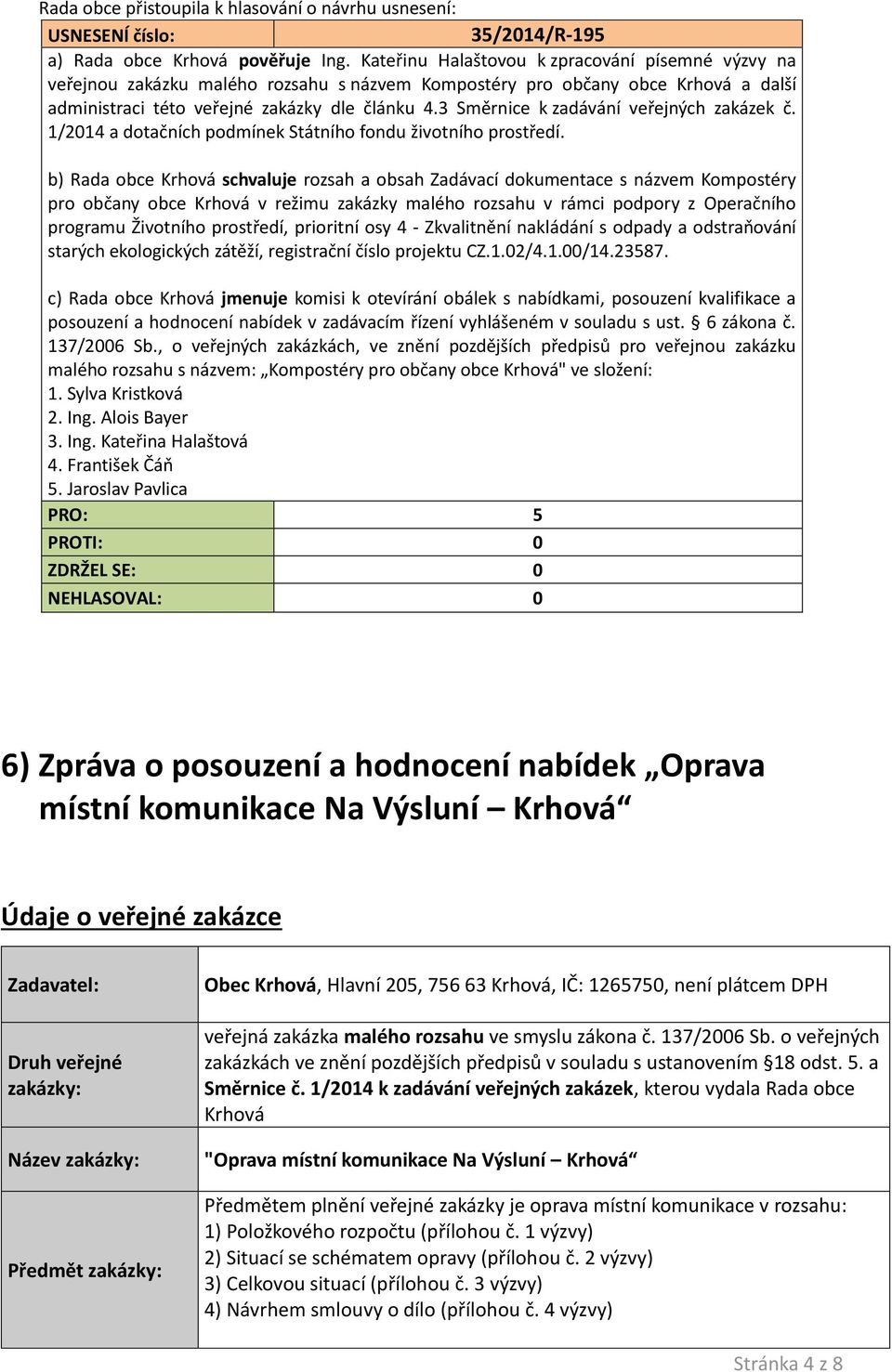 3 Směrnice k zadávání veřejných zakázek č. 1/2014 a dotačních podmínek Státního fondu životního prostředí.