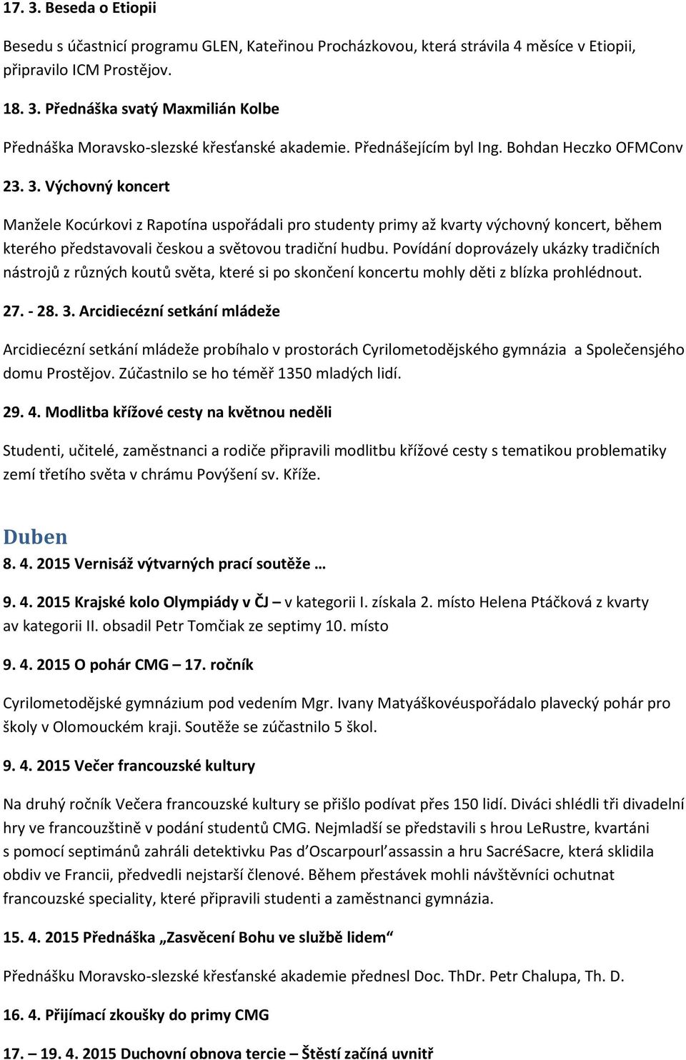 Výchovný koncert Manžele Kocúrkovi z Rapotína uspořádali pro studenty primy až kvarty výchovný koncert, během kterého představovali českou a světovou tradiční hudbu.