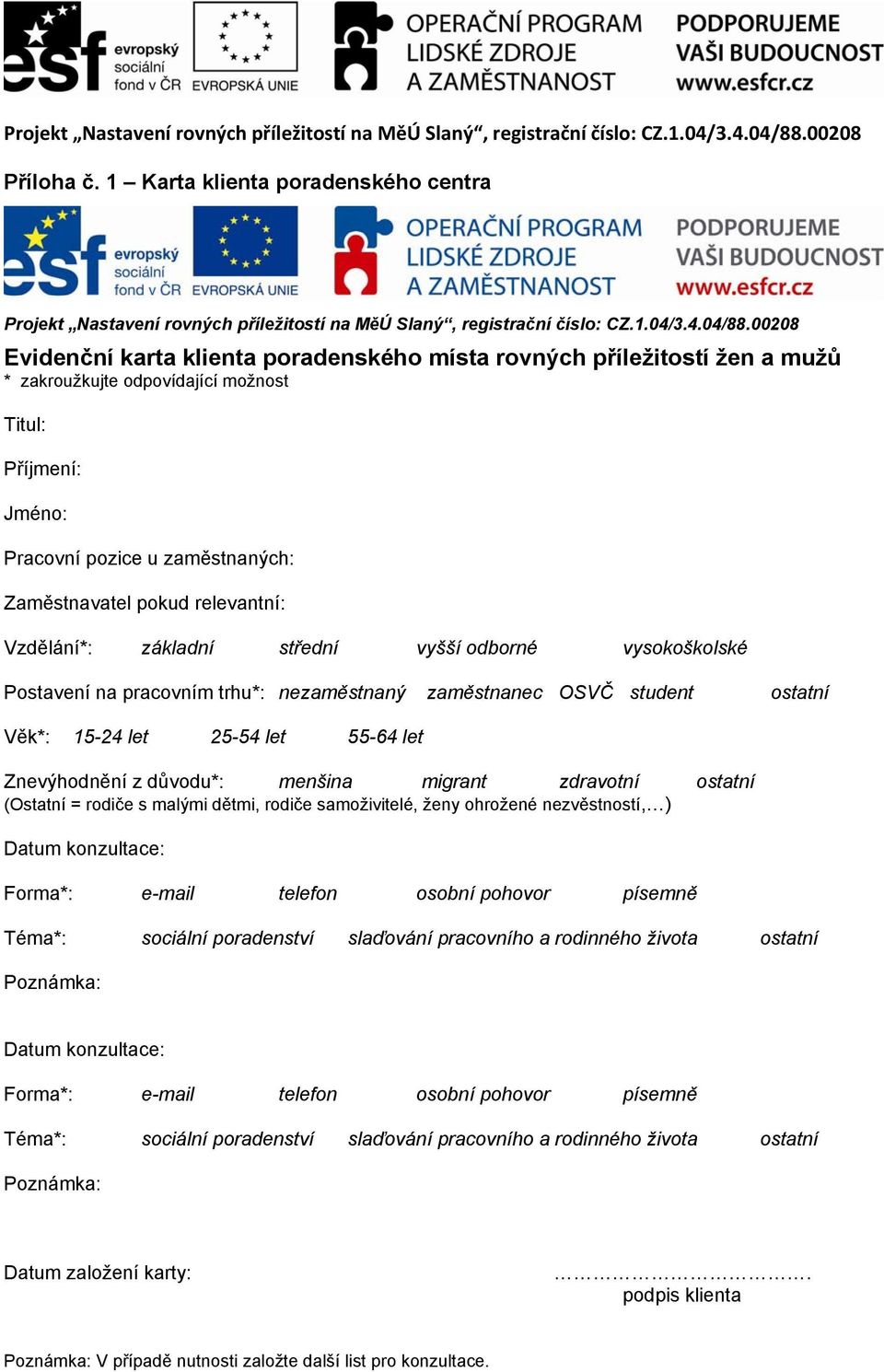 relevantní: Vzdělání*: základní střední vyšší odborné vysokoškolské Postavení na pracovním trhu*: nezaměstnaný zaměstnanec OSVČ student ostatní Věk*: 15-24 let 25-54 let 55-64 let Znevýhodnění z