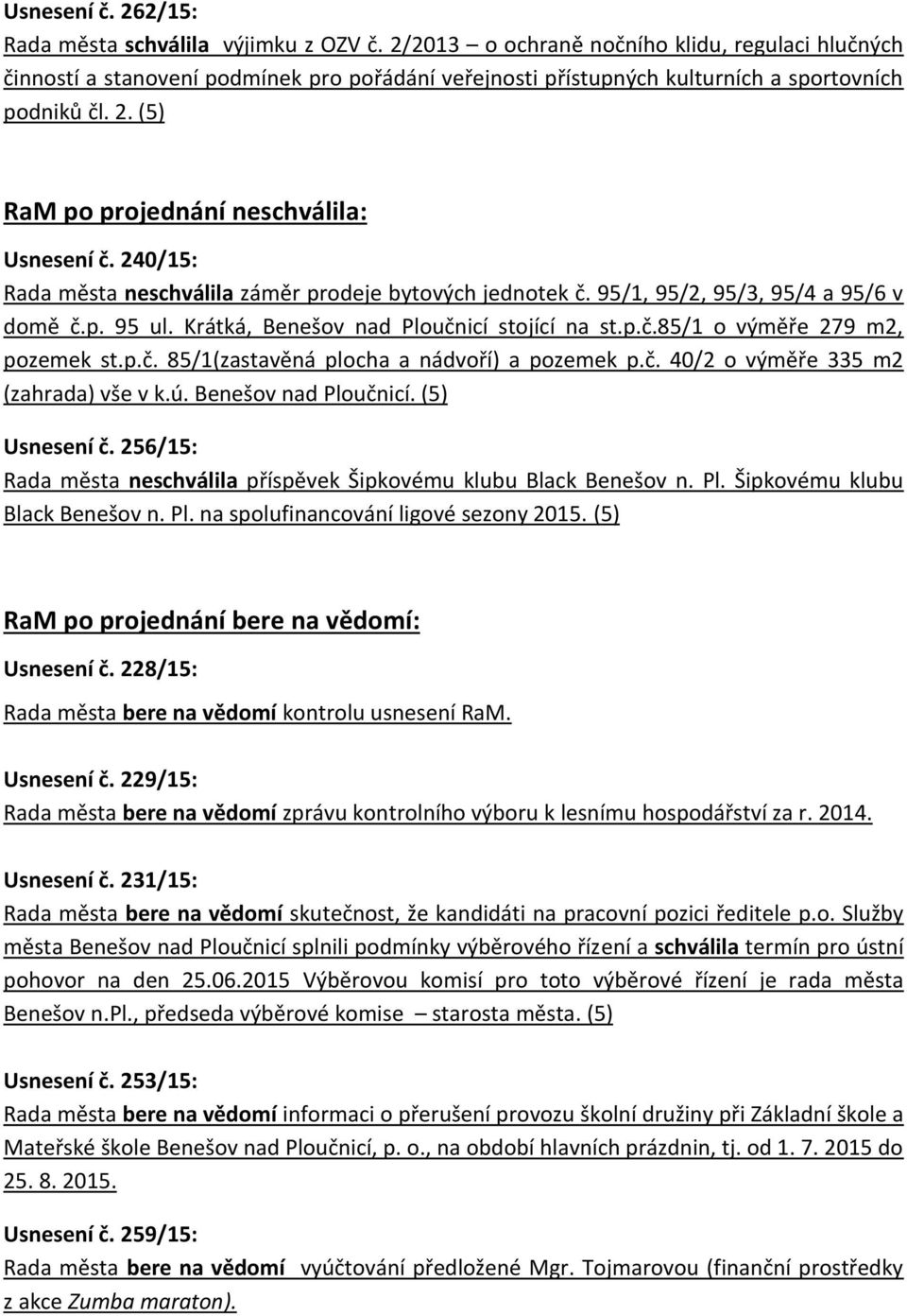 (5) RaM po projednání neschválila: Usnesení č. 240/15: Rada města neschválila záměr prodeje bytových jednotek č. 95/1, 95/2, 95/3, 95/4 a 95/6 v domě č.p. 95 ul.