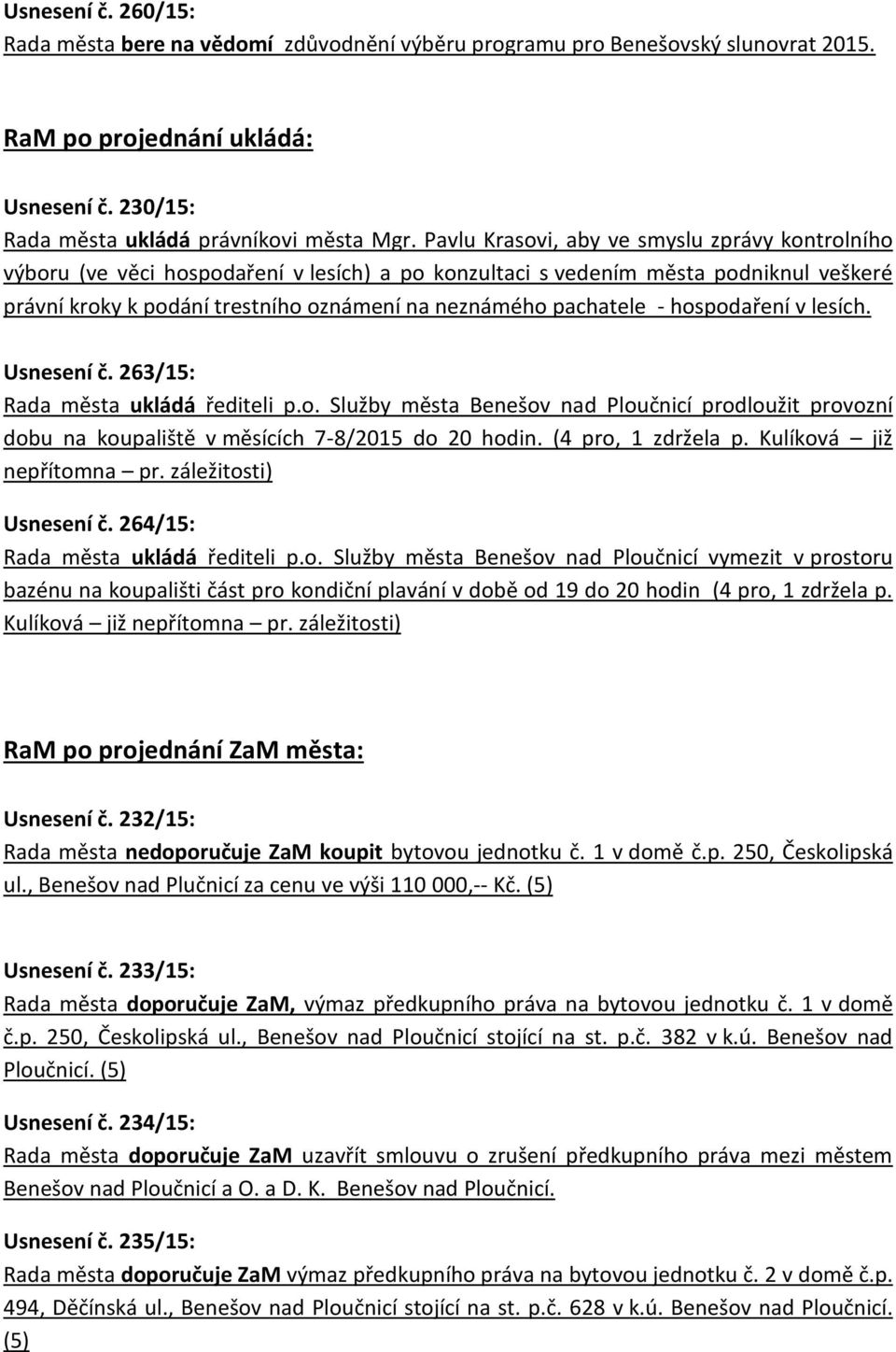 - hospodaření v lesích. Usnesení č. 263/15: Rada města ukládá řediteli p.o. Služby města Benešov nad Ploučnicí prodloužit provozní dobu na koupaliště v měsících 7-8/2015 do 20 hodin.