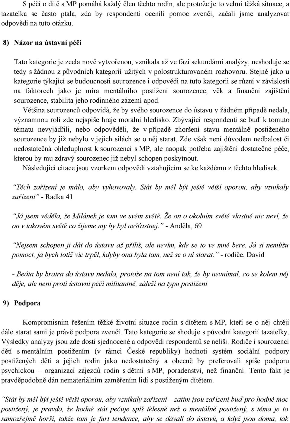 8) Názor na ústavní péči Tato kategorie je zcela nově vytvořenou, vznikala až ve fázi sekundární analýzy, neshoduje se tedy s žádnou z původních kategorií užitých v polostrukturovaném rozhovoru.