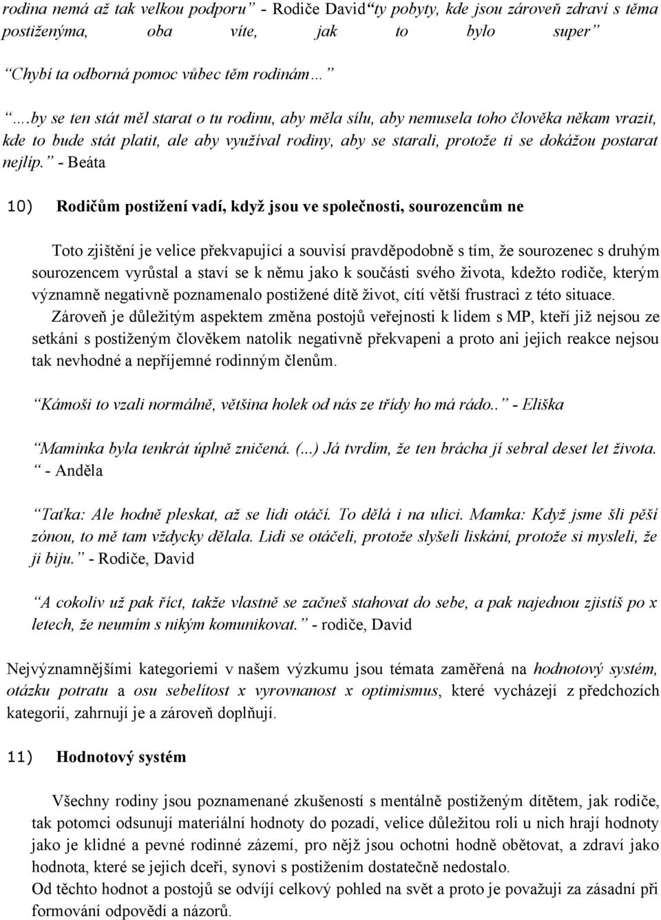 - Beáta 10) Rodičům postižení vadí, když jsou ve společnosti, sourozencům ne Toto zjištění je velice překvapující a souvisí pravděpodobně s tím, že sourozenec s druhým sourozencem vyrůstal a staví se