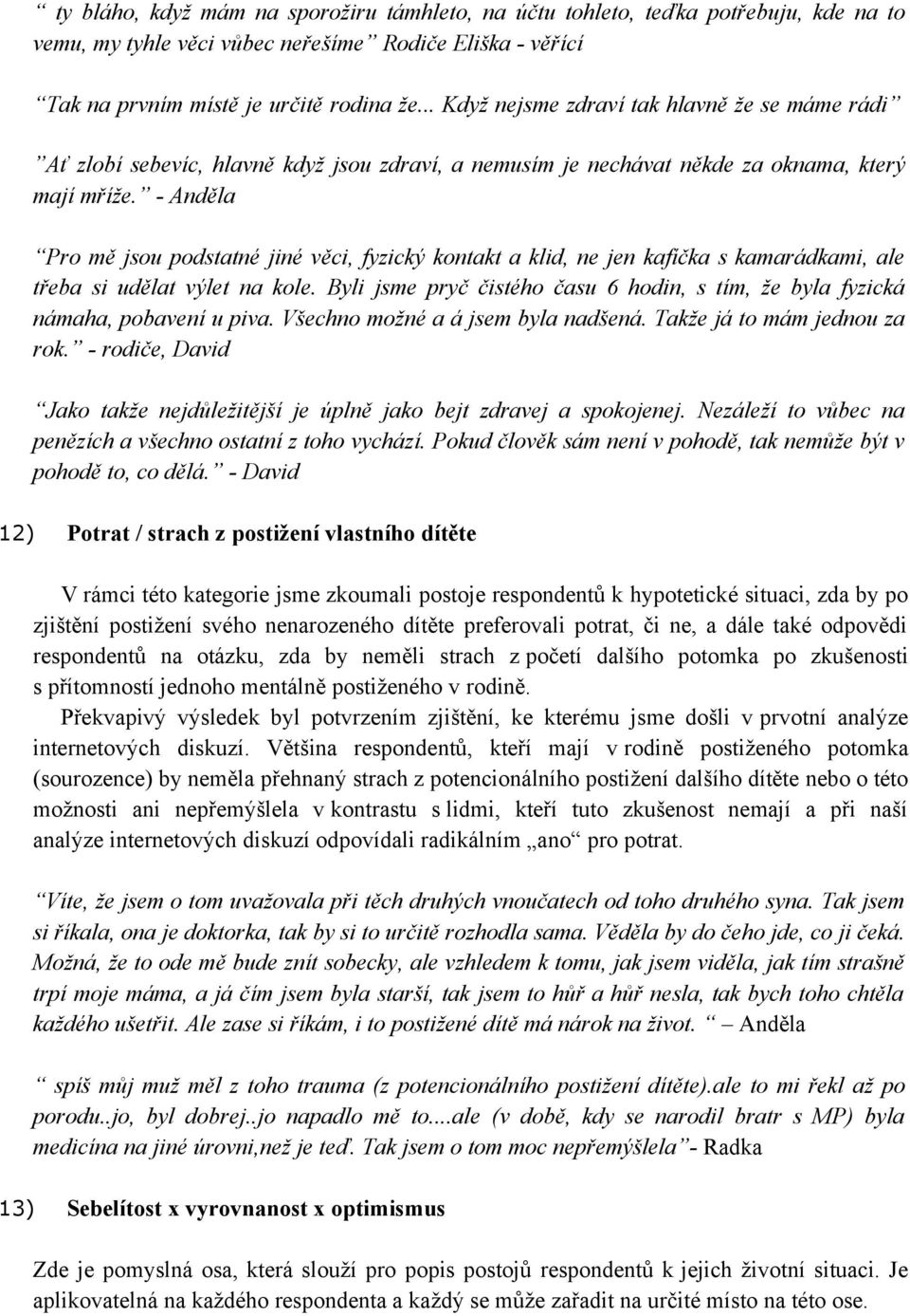 - Anděla Pro mě jsou podstatné jiné věci, fyzický kontakt a klid, ne jen kafíčka s kamarádkami, ale třeba si udělat výlet na kole.