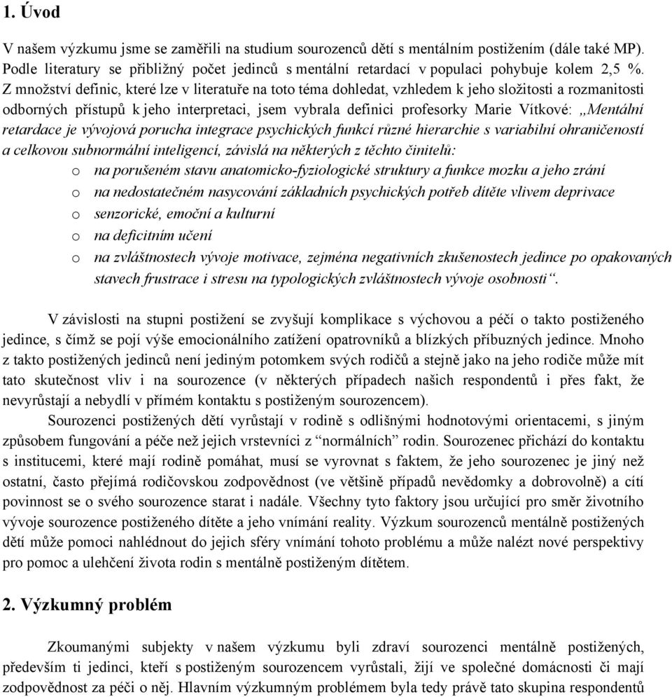 Z množství definic, které lze v literatuře na toto téma dohledat, vzhledem k jeho složitosti a rozmanitosti odborných přístupů k jeho interpretaci, jsem vybrala definici profesorky Marie Vítkové: