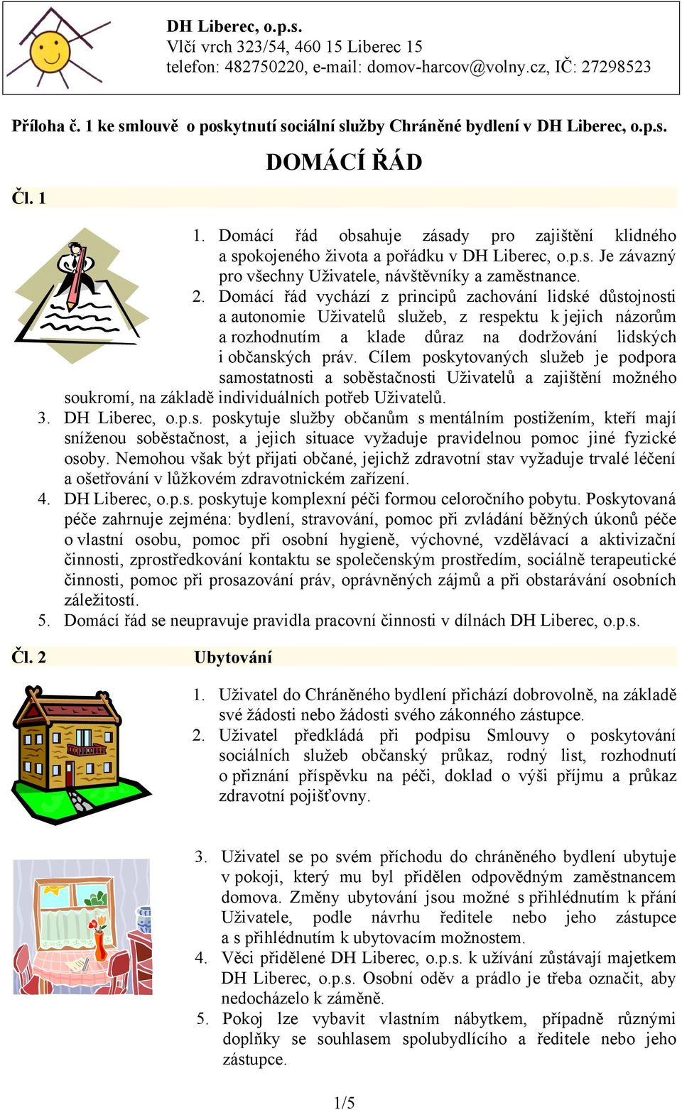 Domácí řád vychází z principů zachování lidské důstojnosti a autonomie Uživatelů služeb, z respektu k jejich názorům a rozhodnutím a klade důraz na dodržování lidských i občanských práv.
