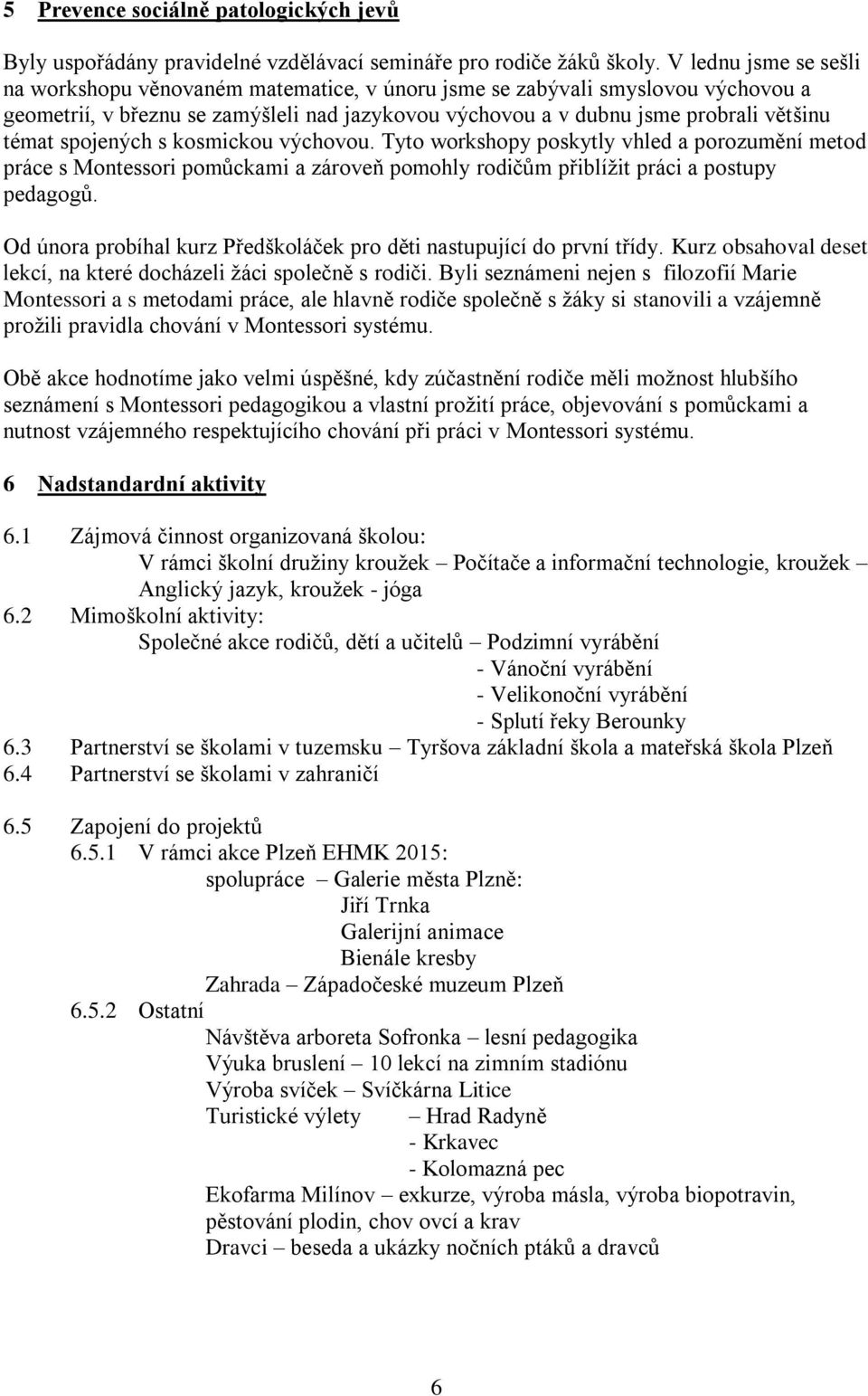 spojených s kosmickou výchovou. Tyto workshopy poskytly vhled a porozumění metod práce s Montessori pomůckami a zároveň pomohly rodičům přiblížit práci a postupy pedagogů.