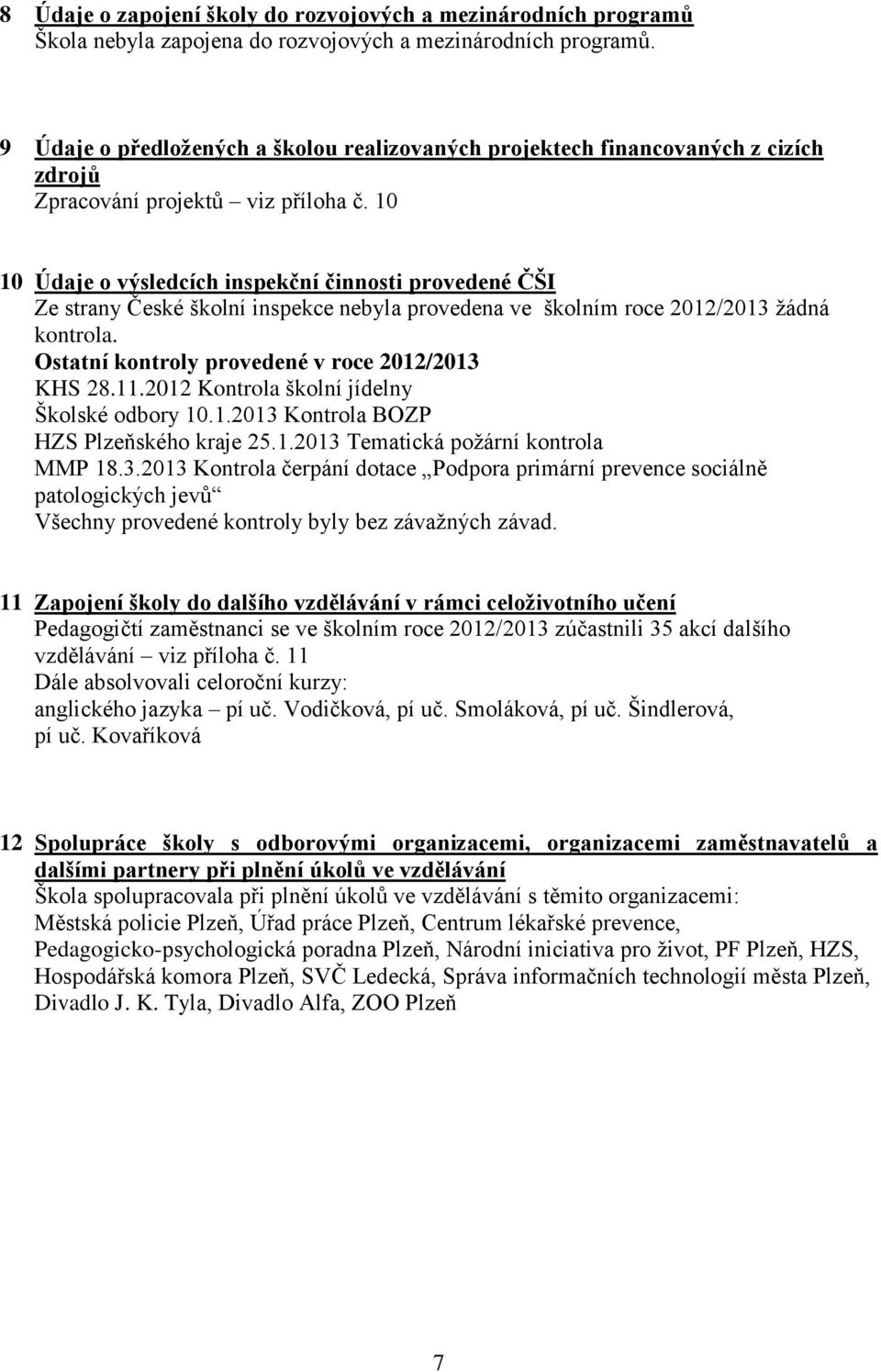 10 10 Údaje o výsledcích inspekční činnosti provedené ČŠI Ze strany České školní inspekce nebyla provedena ve školním roce 2012/2013 žádná kontrola. Ostatní kontroly provedené v roce 2012/2013 KHS 28.